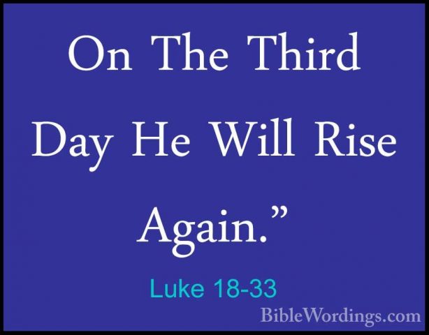Luke 18-33 - On The Third Day He Will Rise Again."On The Third Day He Will Rise Again." 