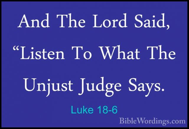 Luke 18-6 - And The Lord Said, "Listen To What The Unjust Judge SAnd The Lord Said, "Listen To What The Unjust Judge Says. 