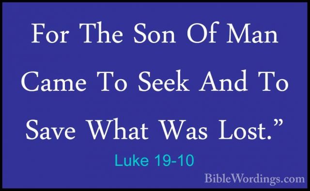 Luke 19-10 - For The Son Of Man Came To Seek And To Save What WasFor The Son Of Man Came To Seek And To Save What Was Lost." 