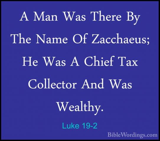 Luke 19-2 - A Man Was There By The Name Of Zacchaeus; He Was A ChA Man Was There By The Name Of Zacchaeus; He Was A Chief Tax Collector And Was Wealthy. 
