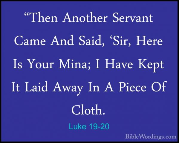 Luke 19-20 - "Then Another Servant Came And Said, 'Sir, Here Is Y"Then Another Servant Came And Said, 'Sir, Here Is Your Mina; I Have Kept It Laid Away In A Piece Of Cloth. 