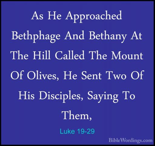 Luke 19-29 - As He Approached Bethphage And Bethany At The Hill CAs He Approached Bethphage And Bethany At The Hill Called The Mount Of Olives, He Sent Two Of His Disciples, Saying To Them, 