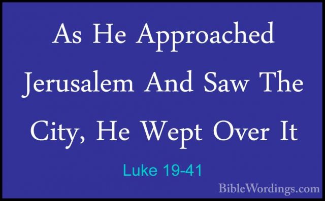 Luke 19-41 - As He Approached Jerusalem And Saw The City, He WeptAs He Approached Jerusalem And Saw The City, He Wept Over It 