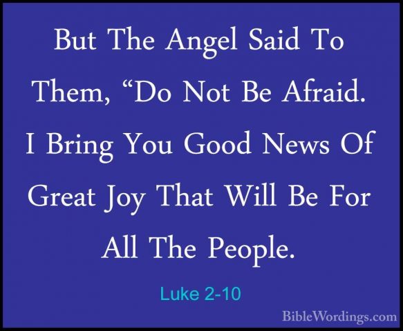 Luke 2-10 - But The Angel Said To Them, "Do Not Be Afraid. I BrinBut The Angel Said To Them, "Do Not Be Afraid. I Bring You Good News Of Great Joy That Will Be For All The People. 