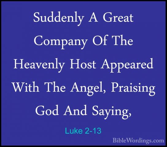 Luke 2-13 - Suddenly A Great Company Of The Heavenly Host AppeareSuddenly A Great Company Of The Heavenly Host Appeared With The Angel, Praising God And Saying, 