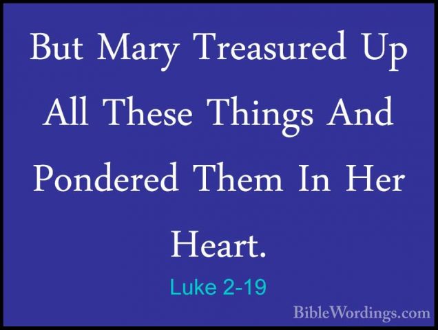 Luke 2-19 - But Mary Treasured Up All These Things And Pondered TBut Mary Treasured Up All These Things And Pondered Them In Her Heart. 