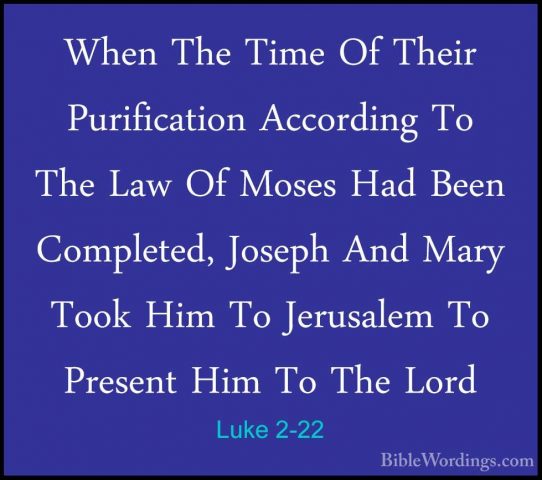 Luke 2-22 - When The Time Of Their Purification According To TheWhen The Time Of Their Purification According To The Law Of Moses Had Been Completed, Joseph And Mary Took Him To Jerusalem To Present Him To The Lord 