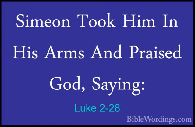 Luke 2-28 - Simeon Took Him In His Arms And Praised God, Saying:Simeon Took Him In His Arms And Praised God, Saying: 