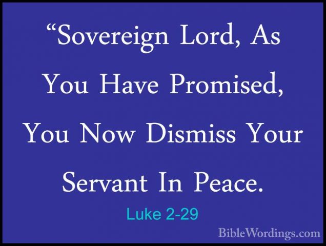 Luke 2-29 - "Sovereign Lord, As You Have Promised, You Now Dismis"Sovereign Lord, As You Have Promised, You Now Dismiss Your Servant In Peace. 