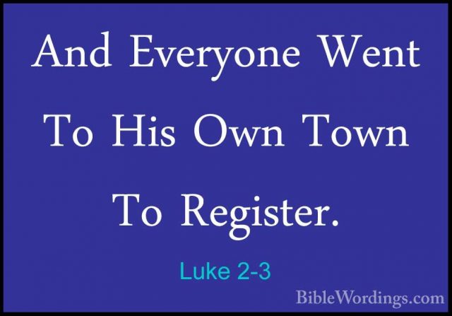 Luke 2-3 - And Everyone Went To His Own Town To Register.And Everyone Went To His Own Town To Register. 