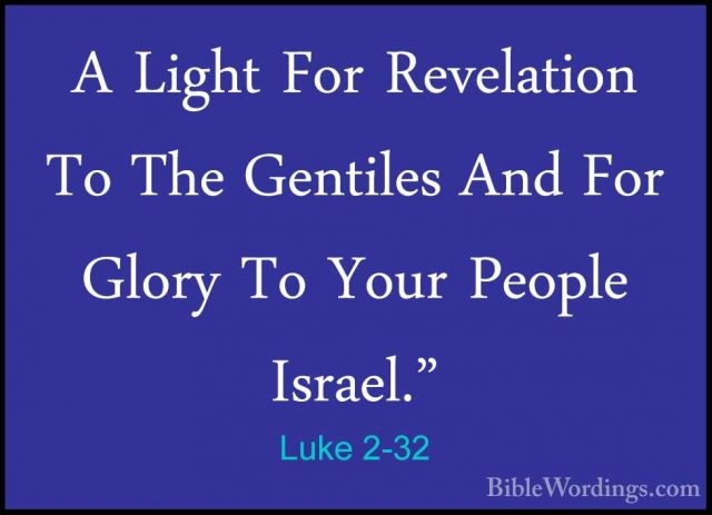 Luke 2-32 - A Light For Revelation To The Gentiles And For GloryA Light For Revelation To The Gentiles And For Glory To Your People Israel." 
