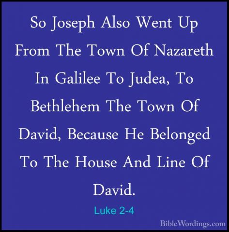 Luke 2-4 - So Joseph Also Went Up From The Town Of Nazareth In GaSo Joseph Also Went Up From The Town Of Nazareth In Galilee To Judea, To Bethlehem The Town Of David, Because He Belonged To The House And Line Of David. 