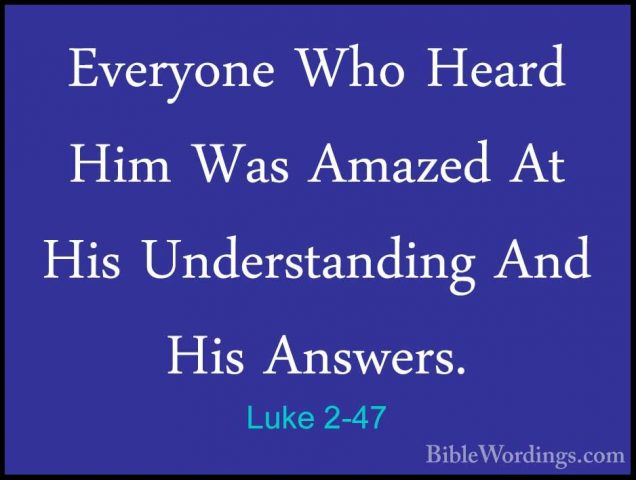 Luke 2-47 - Everyone Who Heard Him Was Amazed At His UnderstandinEveryone Who Heard Him Was Amazed At His Understanding And His Answers. 
