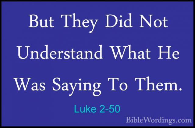 Luke 2-50 - But They Did Not Understand What He Was Saying To TheBut They Did Not Understand What He Was Saying To Them. 