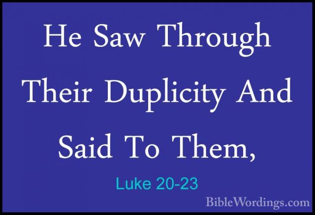 Luke 20-23 - He Saw Through Their Duplicity And Said To Them,He Saw Through Their Duplicity And Said To Them, 
