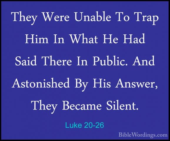Luke 20-26 - They Were Unable To Trap Him In What He Had Said TheThey Were Unable To Trap Him In What He Had Said There In Public. And Astonished By His Answer, They Became Silent. 