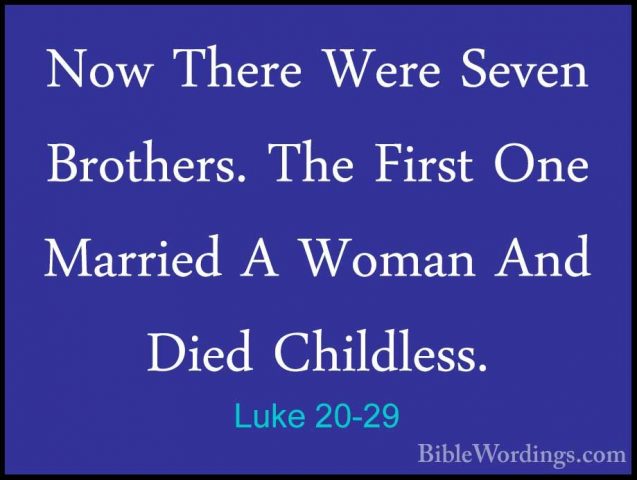 Luke 20-29 - Now There Were Seven Brothers. The First One MarriedNow There Were Seven Brothers. The First One Married A Woman And Died Childless. 