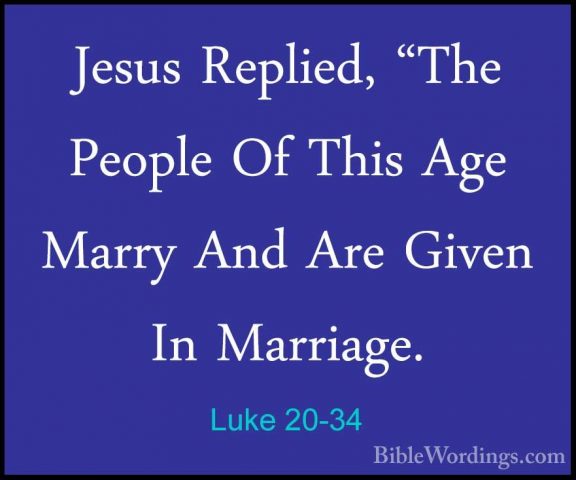 Luke 20-34 - Jesus Replied, "The People Of This Age Marry And AreJesus Replied, "The People Of This Age Marry And Are Given In Marriage. 