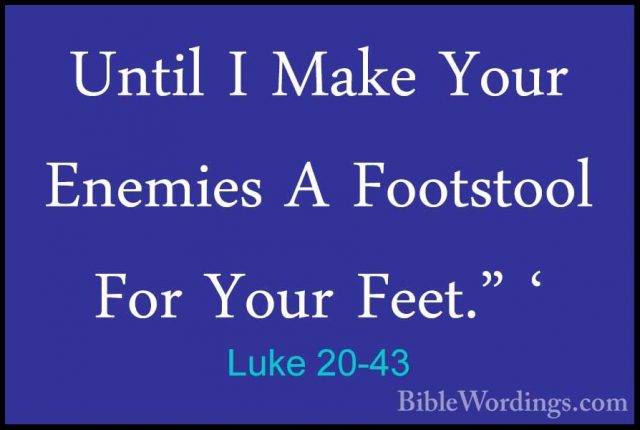 Luke 20-43 - Until I Make Your Enemies A Footstool For Your Feet.Until I Make Your Enemies A Footstool For Your Feet." ' 