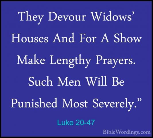 Luke 20-47 - They Devour Widows' Houses And For A Show Make LengtThey Devour Widows' Houses And For A Show Make Lengthy Prayers. Such Men Will Be Punished Most Severely."
