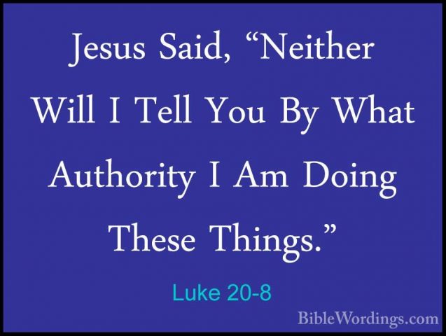 Luke 20-8 - Jesus Said, "Neither Will I Tell You By What AuthoritJesus Said, "Neither Will I Tell You By What Authority I Am Doing These Things." 