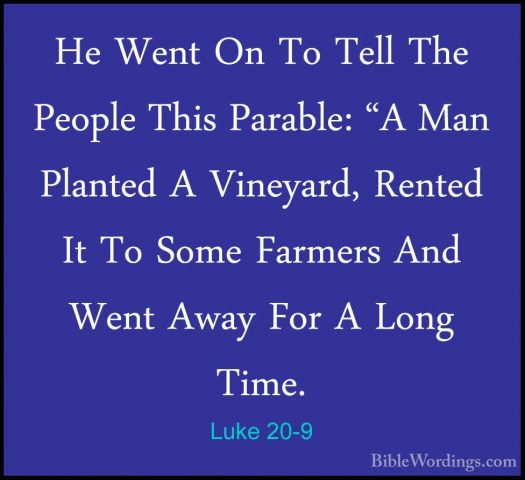 Luke 20-9 - He Went On To Tell The People This Parable: "A Man PlHe Went On To Tell The People This Parable: "A Man Planted A Vineyard, Rented It To Some Farmers And Went Away For A Long Time. 