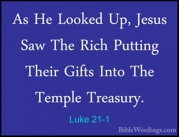 Luke 21-1 - As He Looked Up, Jesus Saw The Rich Putting Their GifAs He Looked Up, Jesus Saw The Rich Putting Their Gifts Into The Temple Treasury. 