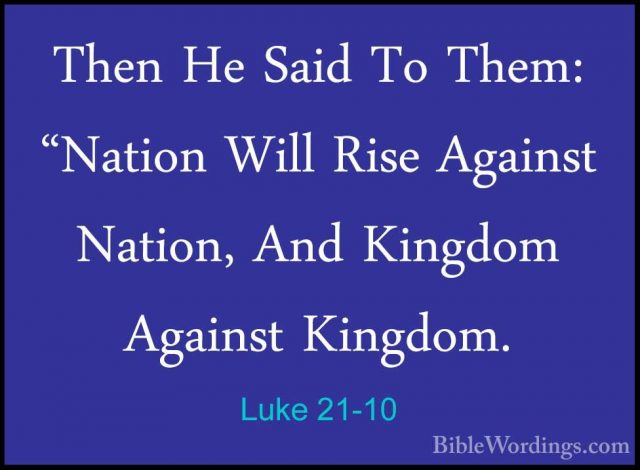 Luke 21-10 - Then He Said To Them: "Nation Will Rise Against NatiThen He Said To Them: "Nation Will Rise Against Nation, And Kingdom Against Kingdom. 