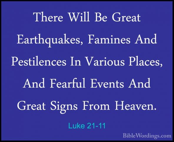 Luke 21-11 - There Will Be Great Earthquakes, Famines And PestileThere Will Be Great Earthquakes, Famines And Pestilences In Various Places, And Fearful Events And Great Signs From Heaven. 