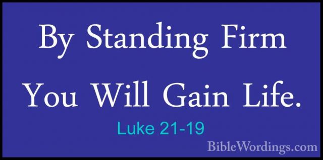 Luke 21-19 - By Standing Firm You Will Gain Life.By Standing Firm You Will Gain Life. 
