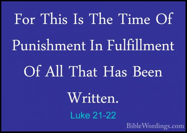 Luke 21-22 - For This Is The Time Of Punishment In Fulfillment OfFor This Is The Time Of Punishment In Fulfillment Of All That Has Been Written. 