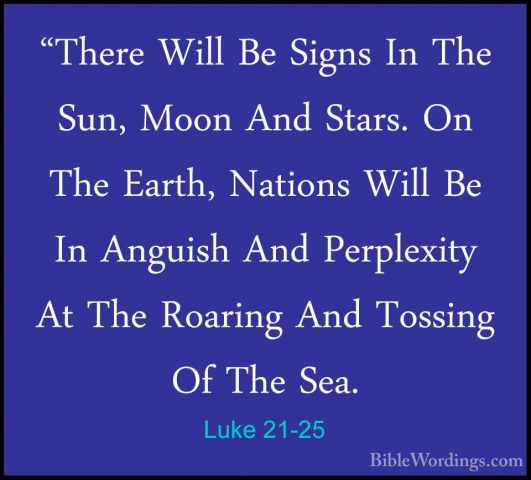 Luke 21-25 - "There Will Be Signs In The Sun, Moon And Stars. On"There Will Be Signs In The Sun, Moon And Stars. On The Earth, Nations Will Be In Anguish And Perplexity At The Roaring And Tossing Of The Sea. 