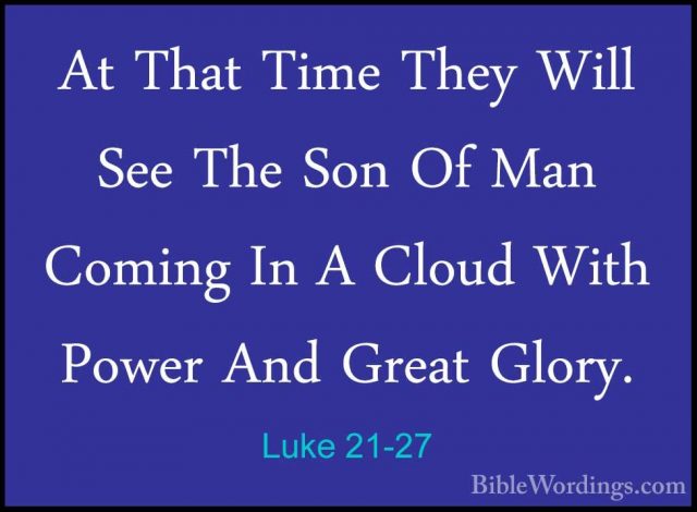 Luke 21-27 - At That Time They Will See The Son Of Man Coming InAt That Time They Will See The Son Of Man Coming In A Cloud With Power And Great Glory. 