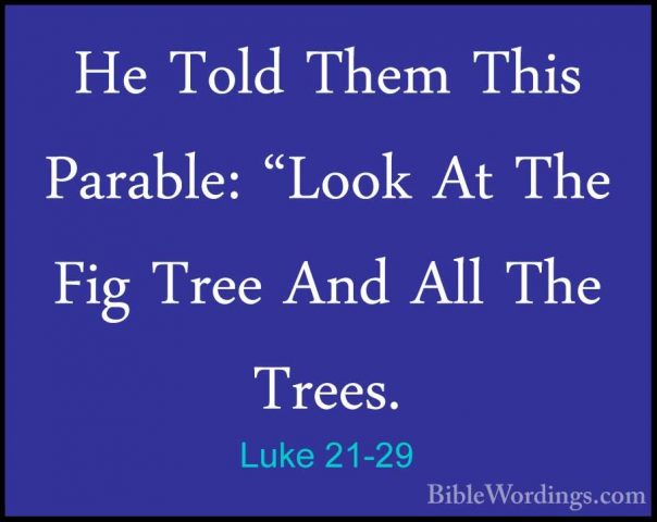 Luke 21-29 - He Told Them This Parable: "Look At The Fig Tree AndHe Told Them This Parable: "Look At The Fig Tree And All The Trees. 