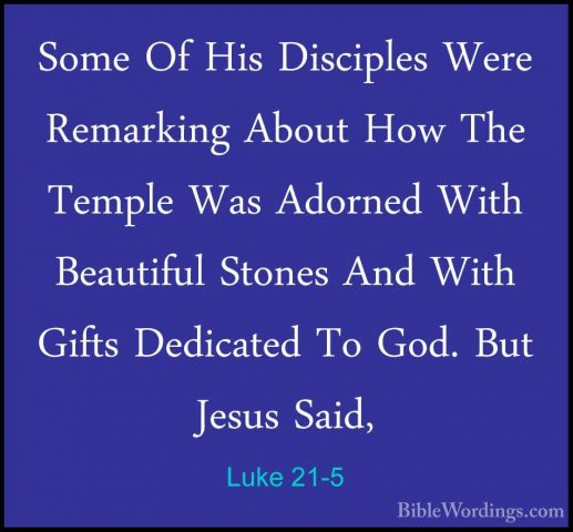 Luke 21-5 - Some Of His Disciples Were Remarking About How The TeSome Of His Disciples Were Remarking About How The Temple Was Adorned With Beautiful Stones And With Gifts Dedicated To God. But Jesus Said, 
