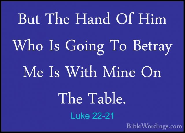 Luke 22-21 - But The Hand Of Him Who Is Going To Betray Me Is WitBut The Hand Of Him Who Is Going To Betray Me Is With Mine On The Table. 