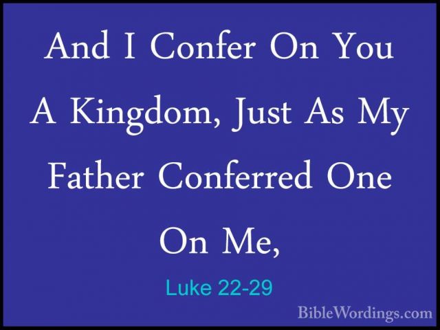 Luke 22-29 - And I Confer On You A Kingdom, Just As My Father ConAnd I Confer On You A Kingdom, Just As My Father Conferred One On Me, 