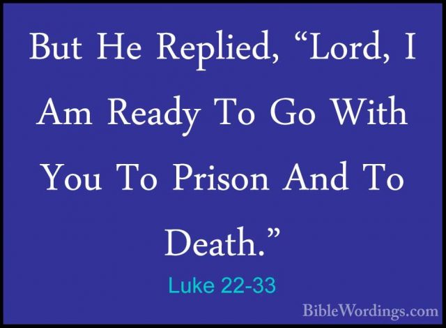 Luke 22-33 - But He Replied, "Lord, I Am Ready To Go With You ToBut He Replied, "Lord, I Am Ready To Go With You To Prison And To Death." 