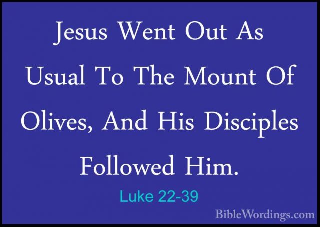 Luke 22-39 - Jesus Went Out As Usual To The Mount Of Olives, AndJesus Went Out As Usual To The Mount Of Olives, And His Disciples Followed Him. 