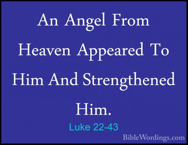 Luke 22-43 - An Angel From Heaven Appeared To Him And StrengtheneAn Angel From Heaven Appeared To Him And Strengthened Him. 