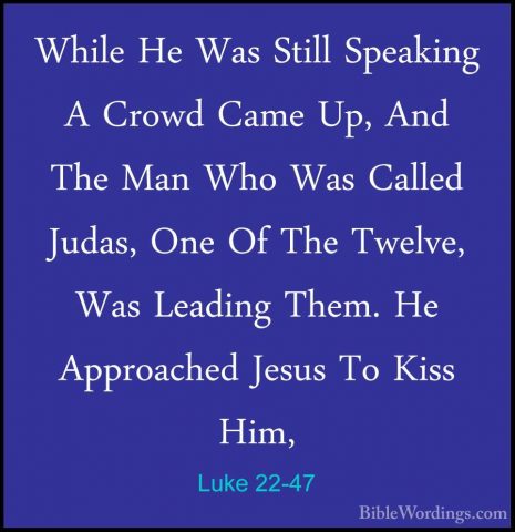 Luke 22-47 - While He Was Still Speaking A Crowd Came Up, And TheWhile He Was Still Speaking A Crowd Came Up, And The Man Who Was Called Judas, One Of The Twelve, Was Leading Them. He Approached Jesus To Kiss Him, 