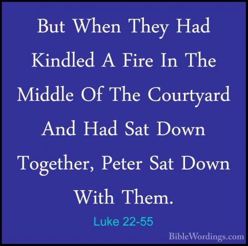 Luke 22-55 - But When They Had Kindled A Fire In The Middle Of ThBut When They Had Kindled A Fire In The Middle Of The Courtyard And Had Sat Down Together, Peter Sat Down With Them. 
