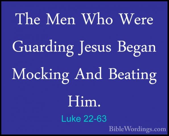 Luke 22-63 - The Men Who Were Guarding Jesus Began Mocking And BeThe Men Who Were Guarding Jesus Began Mocking And Beating Him. 