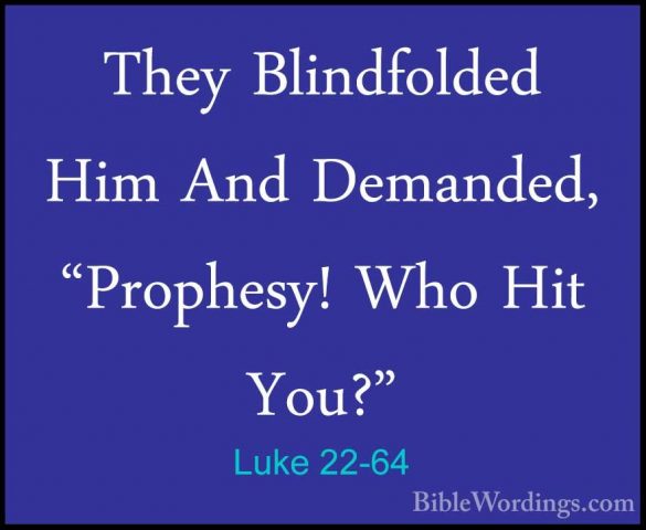 Luke 22-64 - They Blindfolded Him And Demanded, "Prophesy! Who HiThey Blindfolded Him And Demanded, "Prophesy! Who Hit You?" 