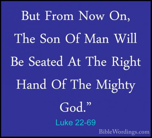 Luke 22-69 - But From Now On, The Son Of Man Will Be Seated At ThBut From Now On, The Son Of Man Will Be Seated At The Right Hand Of The Mighty God." 
