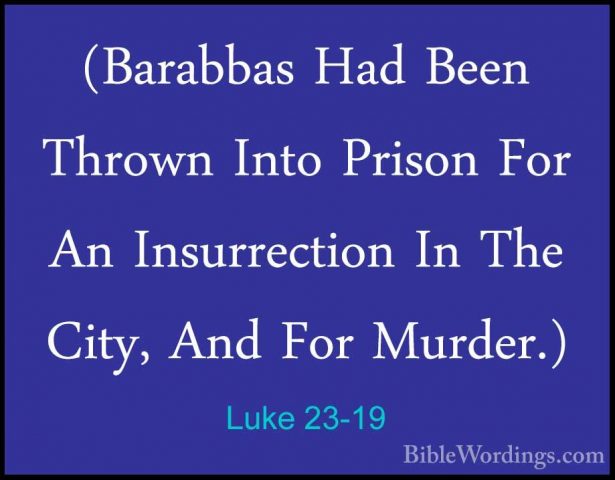 Luke 23-19 - (Barabbas Had Been Thrown Into Prison For An Insurre(Barabbas Had Been Thrown Into Prison For An Insurrection In The City, And For Murder.) 
