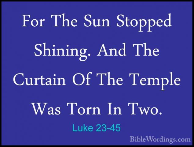 Luke 23-45 - For The Sun Stopped Shining. And The Curtain Of TheFor The Sun Stopped Shining. And The Curtain Of The Temple Was Torn In Two. 