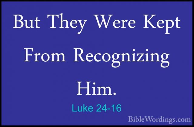Luke 24-16 - But They Were Kept From Recognizing Him.But They Were Kept From Recognizing Him. 