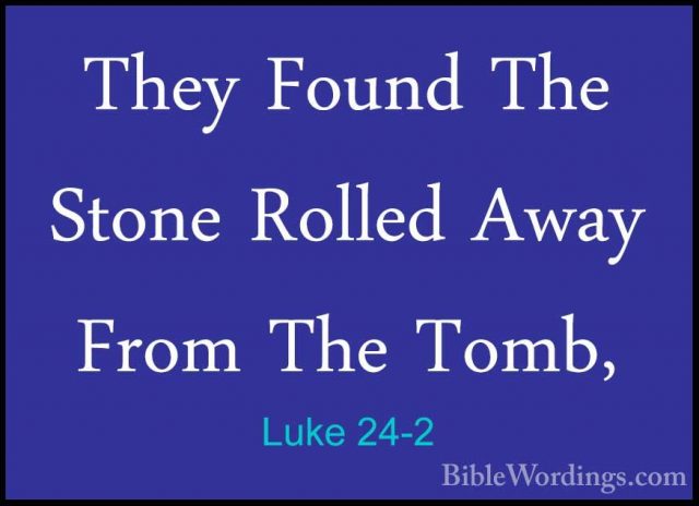 Luke 24-2 - They Found The Stone Rolled Away From The Tomb,They Found The Stone Rolled Away From The Tomb, 