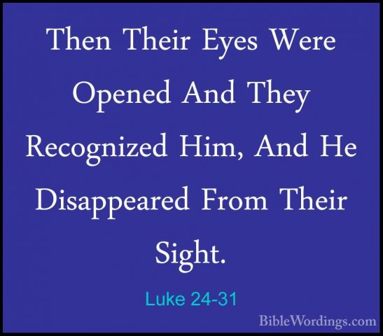 Luke 24-31 - Then Their Eyes Were Opened And They Recognized Him,Then Their Eyes Were Opened And They Recognized Him, And He Disappeared From Their Sight. 